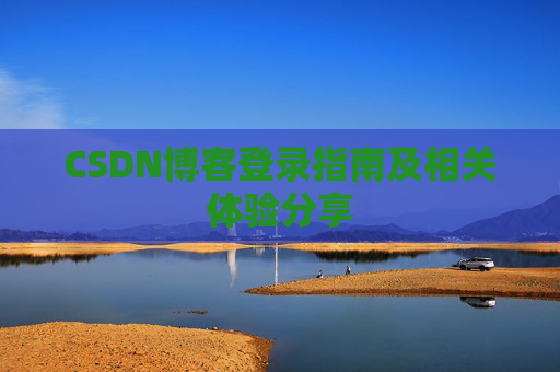 CSDN博客登录指南及相关体验分享